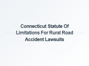 Connecticut’s Statute of Limitations for Rural Road Accident Lawsuits