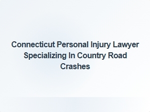 Connecticut Lawyer for Country Road Crash Injuries