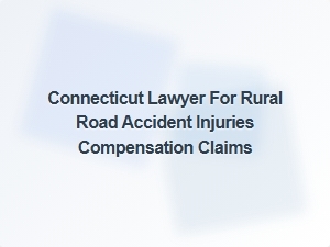 Connecticut Lawyer for Rural Road Accident Compensation Claims